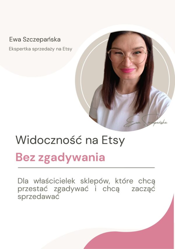 Widoczność na Etsy bez zgadywania to szkolenie dla właścicielek sklepów, które chcą zrozumieć, jak Etsy „czyta” ich ofertę i przestać działać na oślep. Szkolenie prowadzi Ewa Szczepańska – ekspertka sprzedaży na Etsy. Okładka szkolenia online Widoczność na Etsy bez zgadywania – jak zwiększyć widoczność sklepu na Etsy bez zgadywania algorytmu