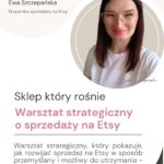 Warsztat „Sklep, który rośnie” o strategicznym rozwijaniu sprzedaży na Etsy, skalowaniu sklepu i podejmowaniu świadomych decyzji sprzedażowych w markach twórczych.