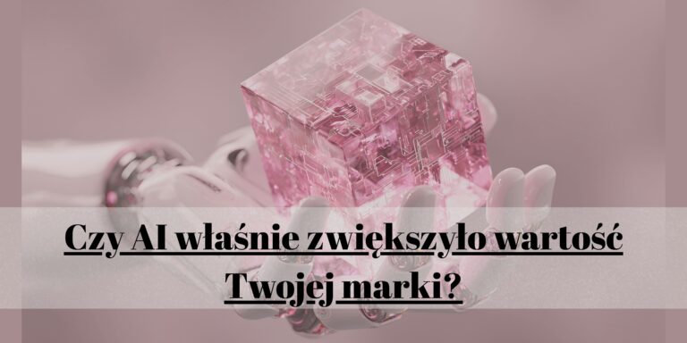 Czy AI właśnie zwiększyło wartość Twojej marki?