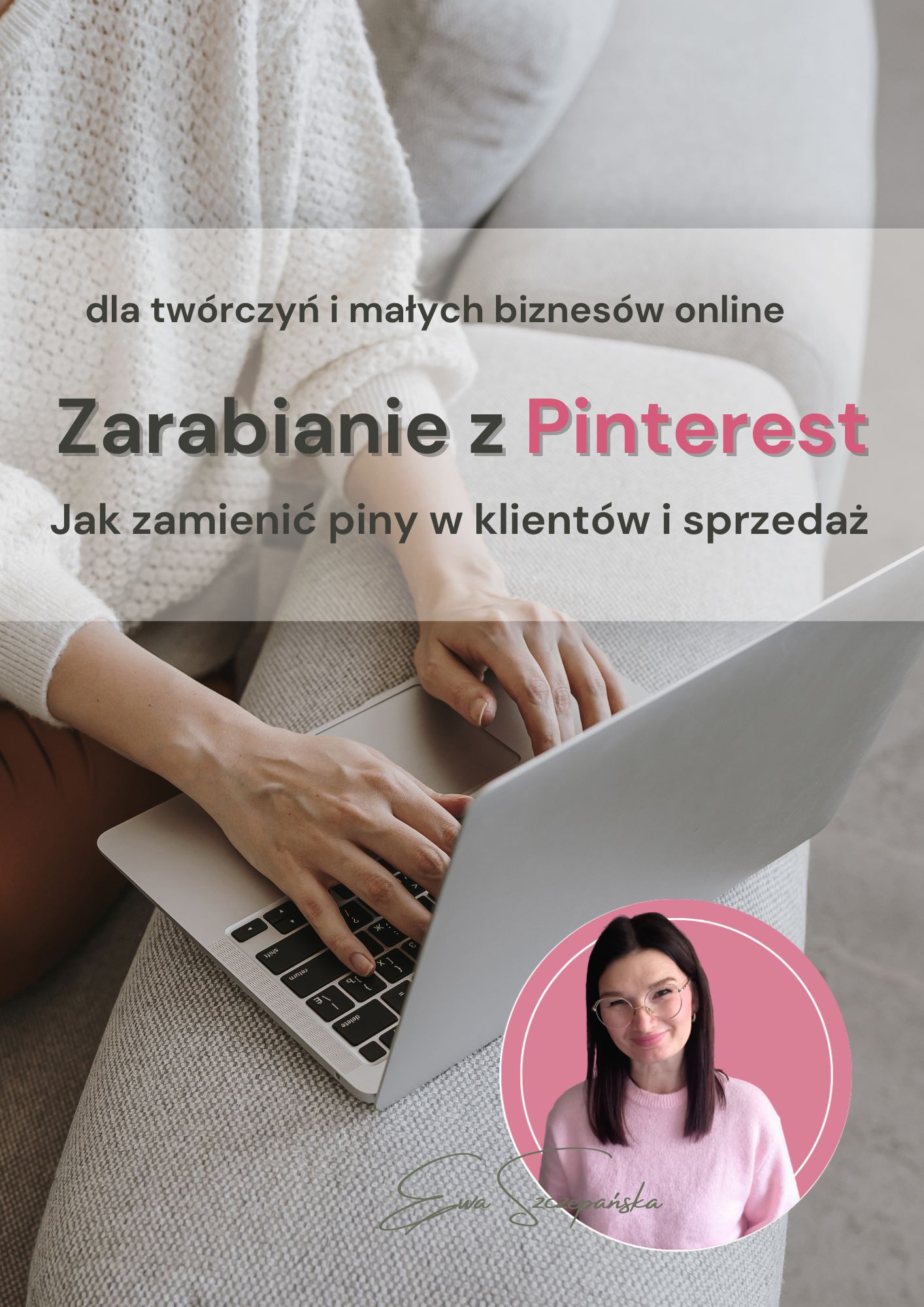 Okładka kursu online „Zarabianie z Pinterest”, który pokazuje, jak zamienić ruch z Pinterest w klientów i sprzedaż w małym biznesie. Kurs skierowany jest do twórczyń, właścicielek sklepów Etsy oraz osób oferujących usługi online. Grafika przedstawia kobietę pracującą na laptopie w jasnym, minimalistycznym wnętrzu oraz portret autorki kursu. Estetyka podkreśla spokojny, strategiczny i długoterminowy charakter sprzedaży... Okładka kursu online „Zarabianie z Pinterest” – system sprzedaży dla małych biznesów, Etsy i twórczyń online