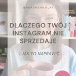 Dlaczego Twój Instagram nie sprzedaje