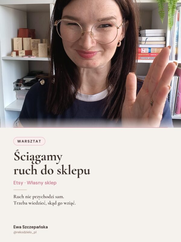 Ściągamy ruch do sklepu Ściągamy ruch do sklepu- warsztat o technikach pozyskiwania klientów do sklepu na Etsy i własnej strony internetowej