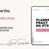 Roczny planer pracy dla rękodzielniczek prowadzących własny sklep na platformie Etsy